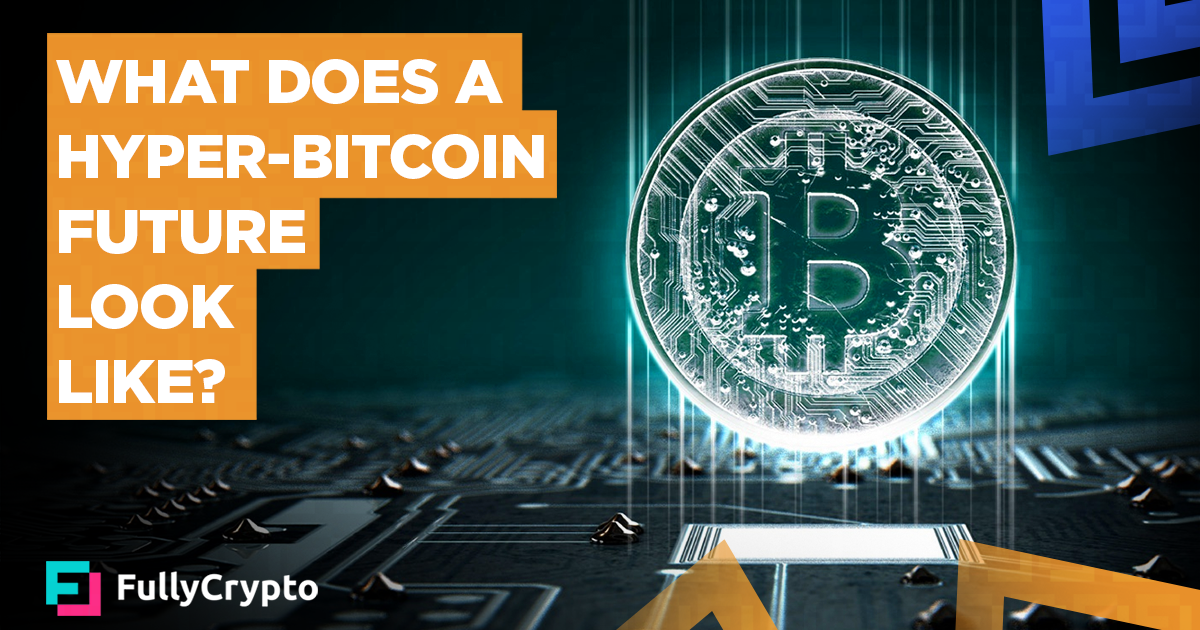 What Does a Hyper-Bitcoin Future Look Like? - FullyCrypto